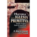 El Historia de la Iglesia Primitiva: Desde El Siglo I Hasta La Muerte de Constantino