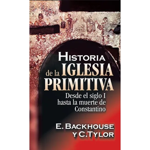 El Historia de la Iglesia Primitiva: Desde El Siglo I Hasta La Muerte de Constantino