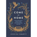 Come on Home: A Grace-Filled Guide to Raising a Family Who Loves (and Likes) Each Other
