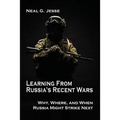 Learning From Russia's Recent Wars: Why, Where, and When Russia Might Strike Next