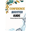 Confidence Booster Guide: Unleashing Your Inner Confidence for Success in Every Area of Life (2024 Crash Course)