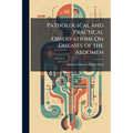 Pathological and Practical Observations On Diseases of the Abdomen: Comprising Those of the Stomach and Other Parts of the Alimentary Canal, Oesophagu