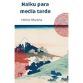 Haiku para media tarde: La belleza y la simplicidad a través de los ojos del poeta