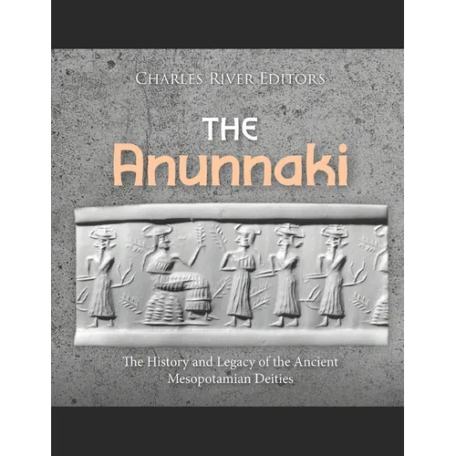 The Anunnaki: The History and Legacy of the Ancient Mesopotamian Deities
