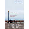 Ungoverned and Out of Sight: Public Health and the Political Crisis of Homelessness in the United States