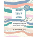 Ten Great Therapy Groups: Substance Abuse and Mental Health Therapy Group Curriculum in an Easy-to-Follow Workbook Format