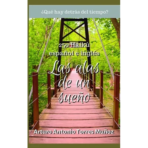 Las alas de un sueño: Colección de 250 Haikú, español e inglés