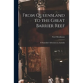 From Queensland to the Great Barrier Reef; a Naturalist's Adventures in Australia