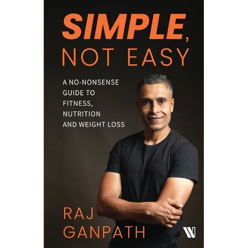 Simple, Not Easy: A No-Nonsense Guide to Fitness, Nutrition and Weight Loss