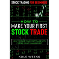 Stock Trading For Beginners: HOW TO MAKE YOUR FIRST STOCK TRADE - How To Make Your First Trade With Proper Money Management