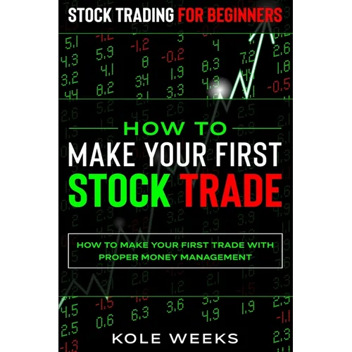 Stock Trading For Beginners: HOW TO MAKE YOUR FIRST STOCK TRADE - How To Make Your First Trade With Proper Money Management