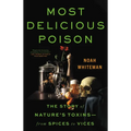 Most Delicious Poison: The Story of Nature's Toxins--From Spices to Vices