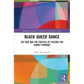 Black Queer Dance: Gay Men and the Politics of Passing for Almost Straight