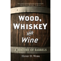 Wood, Whiskey and Wine: A History of Barrels