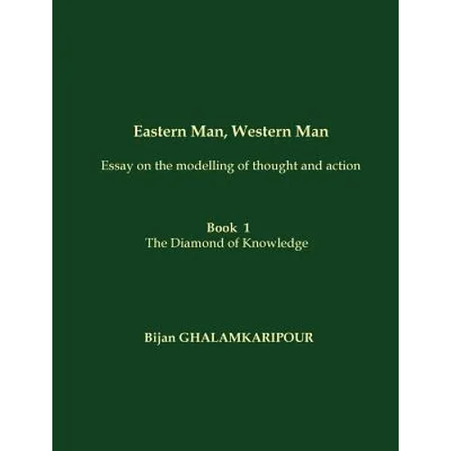 Eastern Man, Western Man (Essay on the modelling of thought and action): Book 1 - The Diamond of Knowledge