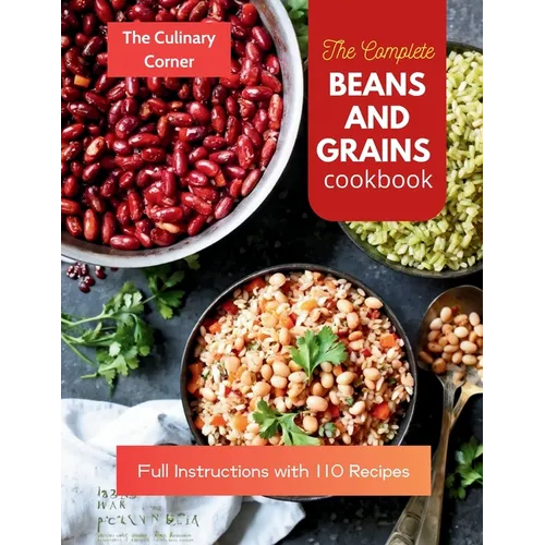 The Complete Beans and Grains Cookbook: Full Instructions with 110 Recipes