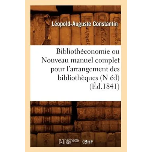 Bibliothéconomie Ou Nouveau Manuel Complet Pour l'Arrangement Des Bibliothèques (N Éd) (Éd.1841)