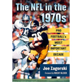 The NFL in the 1970s: Pro Football's Most Important Decade