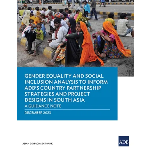 Gender Equality and Social Inclusion Analysis to Inform Adb's Country Partnership Strategies and Project Designs in South Asia: A Guidance Note