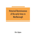 Historical reminiscences of the early times in Marlborough, Massachusetts, and prominent events from 1860 to 1910: including brief allusions to many i