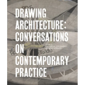 Drawing Architecture: Conversations on Contemporary Practice