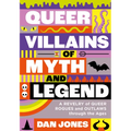 Queer Villains of Myth and Legend: A Revelry of Queer Rogues and Outlaws Through the Ages