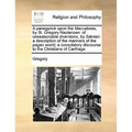 A panegyrick upon the Maccabees, by St. Gregory Nazianzen: of unseasonable diversions, by Salvian: a description of the manners of the pagan world; a