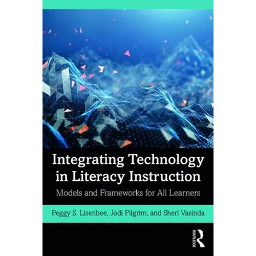 Integrating Technology in Literacy Instruction: Models and Frameworks for All Learners