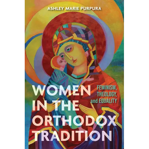 Women in the Orthodox Tradition: Feminism, Theology, and Equality