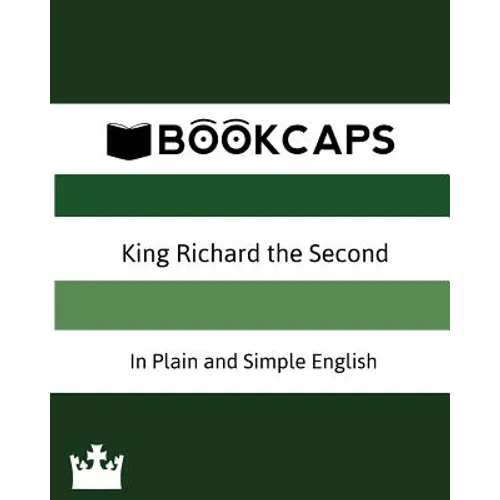 King Richard the Second In Plain and Simple English (A Modern Translation and the Original Version)