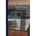 The Life and Speeches of Henry Clay ..