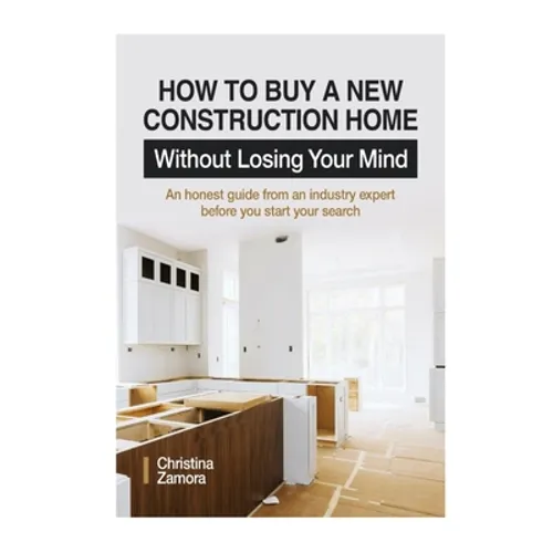 How to Buy a New Construction Home Without Losing Your Mind: An Honest Guide from an Industry Expert Beofre You Start Your Search