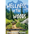 Wellness in the Woods: Hiking for Health, Healing & Happiness