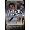 The Christian Teen's Guide to Friendships: Exploring Issues and Answers for Healthy Friendships