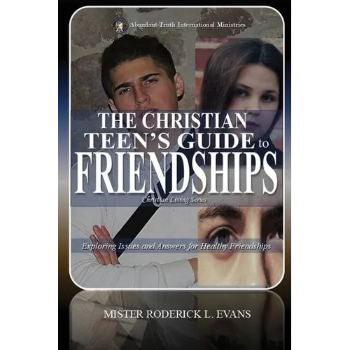 The Christian Teen's Guide to Friendships: Exploring Issues and Answers for Healthy Friendships