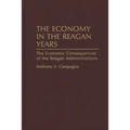 The Economy in the Reagan Years: The Economic Consequences of the Reagan Administrations