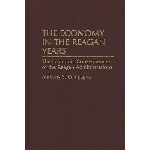 The Economy in the Reagan Years: The Economic Consequences of the Reagan Administrations