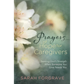 Prayers of Hope for Caregivers: Seeking God's Strength When Someone You Love Needs You