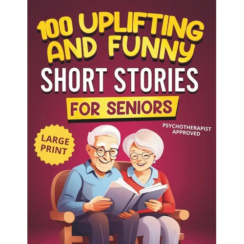100 Uplifting and Funny Short Stories for Seniors: Large Print, Easy-to-Read Tales That Bring Laughter, Memories, and Mental Stimulation