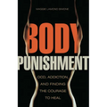 Body Punishment: Ocd, Addiction, and Finding the Courage to Heal
