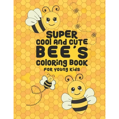 Super Cool And Cute Bee's Coloring Book For Young Kids: 25 Fun Designs For Boys And Girls - Perfect For Young Children Preschool Elementary Toddlers