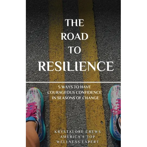 The Road to Resilience: 5 Ways to Have Courageous Confidence in Seasons of Change