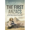 The First Anzacs: The Incredible Untold Stories of Aussie Combat Engineers in Wwi