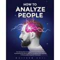 How to Analyze People: The Ultimate Real-Life Manual On Covert Manipulation By Revealing NLP Secrets And The Completely New Approach To Manipulation U