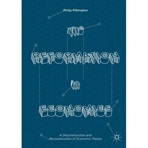 The Reformation in Economics: A Deconstruction and Reconstruction of Economic Theory