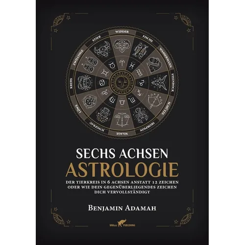 Sechs Achsen Astrologie: Der Tierkreis in 6 Achsen anstatt 12 Zeichen oder wie dein gegenüberliegendes Zeichen dich vervollständigt