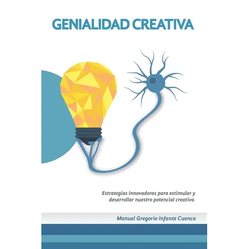 Genialidad Creativa: Estrategias innovadoras para estimular y desarrollar nuestro potencial creativo