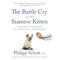 The Battle Cry of the Siamese Kitten: Even More Tales from the Accidental Veterinarian