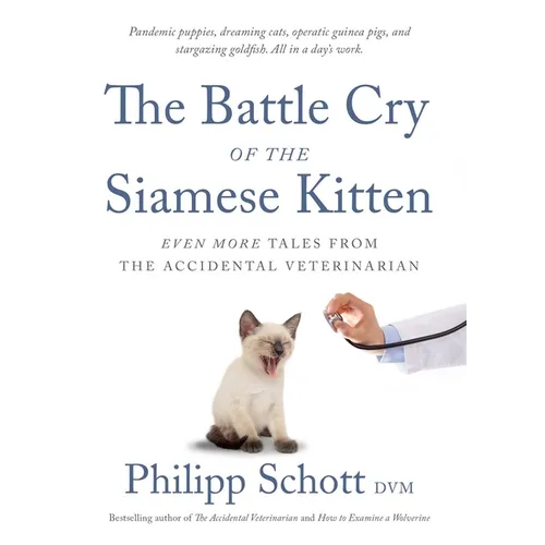 The Battle Cry of the Siamese Kitten: Even More Tales from the Accidental Veterinarian