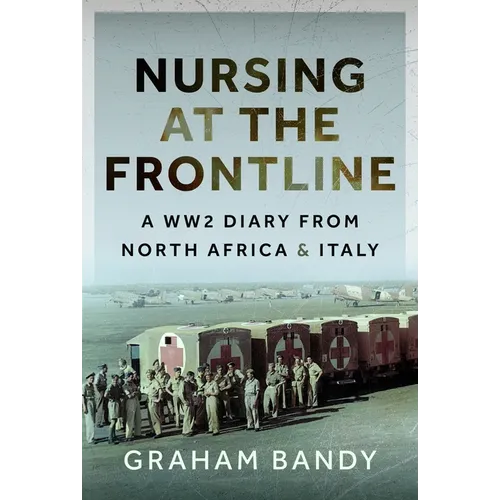Nursing at the Frontline: A Ww2 Diary from North Africa and Italy